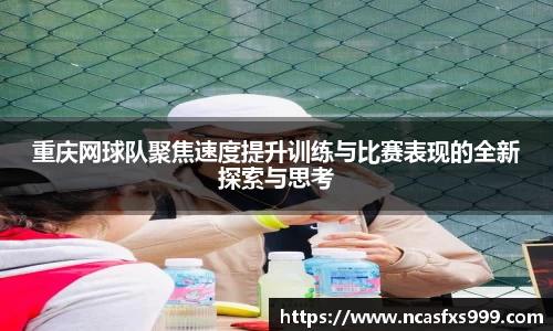 重庆网球队聚焦速度提升训练与比赛表现的全新探索与思考